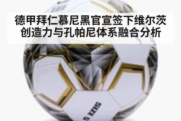 德甲拜仁慕尼黑官宣签下维尔茨创造力与孔帕尼体系融合分析