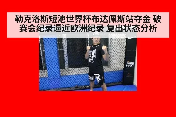 勒克洛斯短池世界杯布达佩斯站夺金 破赛会纪录逼近欧洲纪录 复出状态分析