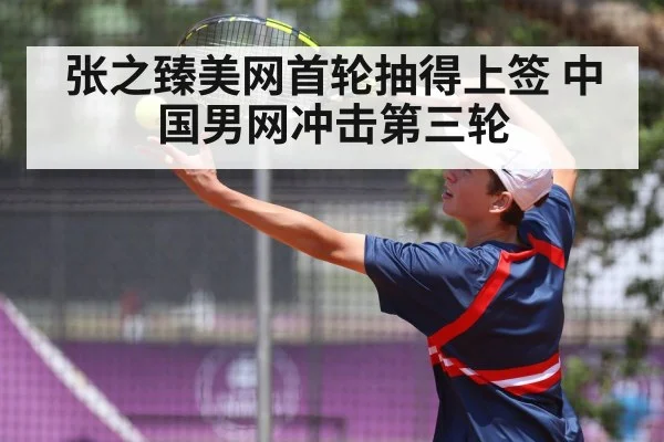 张之臻美网首轮抽得上签 中国男网冲击第三轮