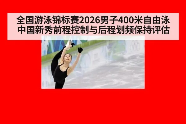 全国游泳锦标赛2026男子400米自由泳中国新秀前程控制与后程划频保持评估